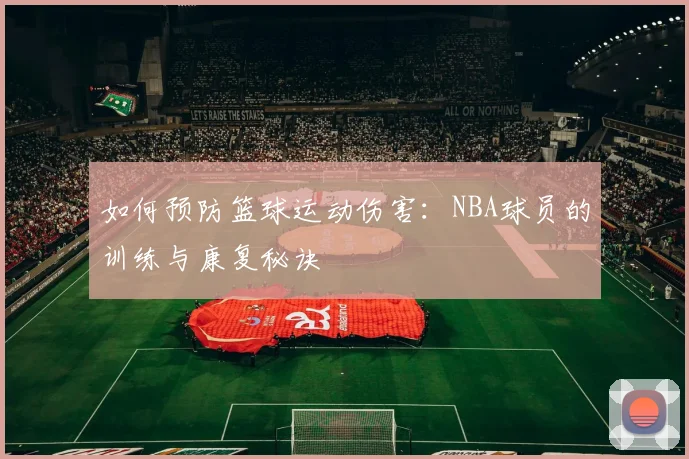 如何预防篮球运动伤害：NBA球员的训练与康复秘诀