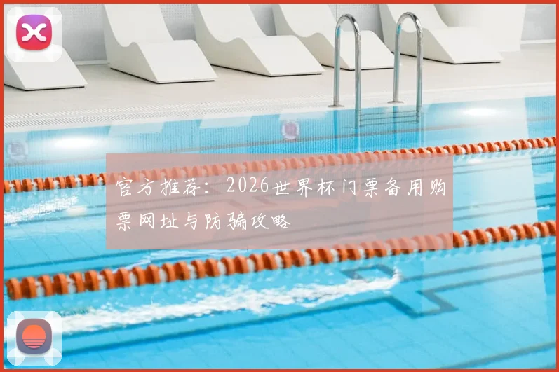 官方推荐：2026世界杯门票备用购票网址与防骗攻略