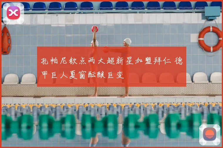 孔帕尼钦点两大超新星加盟拜仁 德甲巨人夏窗酝酿巨变