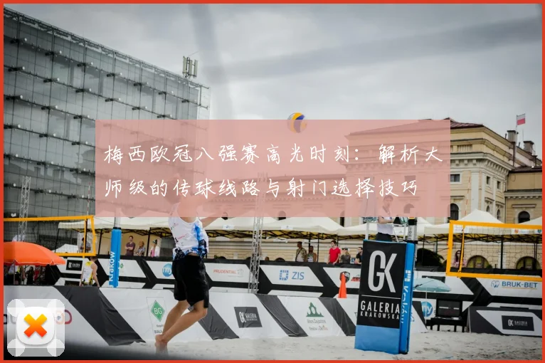 梅西欧冠八强赛高光时刻:解析大师级的传球线路与射门选择技巧